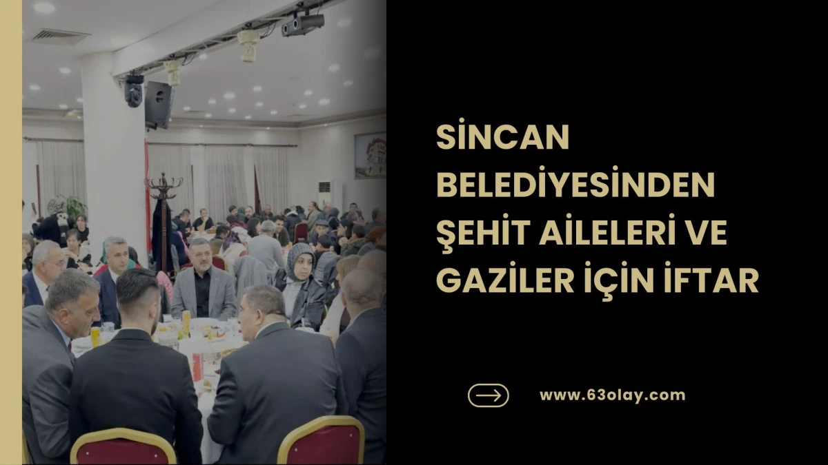 SİNCAN BELEDİYESİNDEN ŞEHİT AİLELERİ VE GAZİLER İ&Ccedil;İN İFTAR