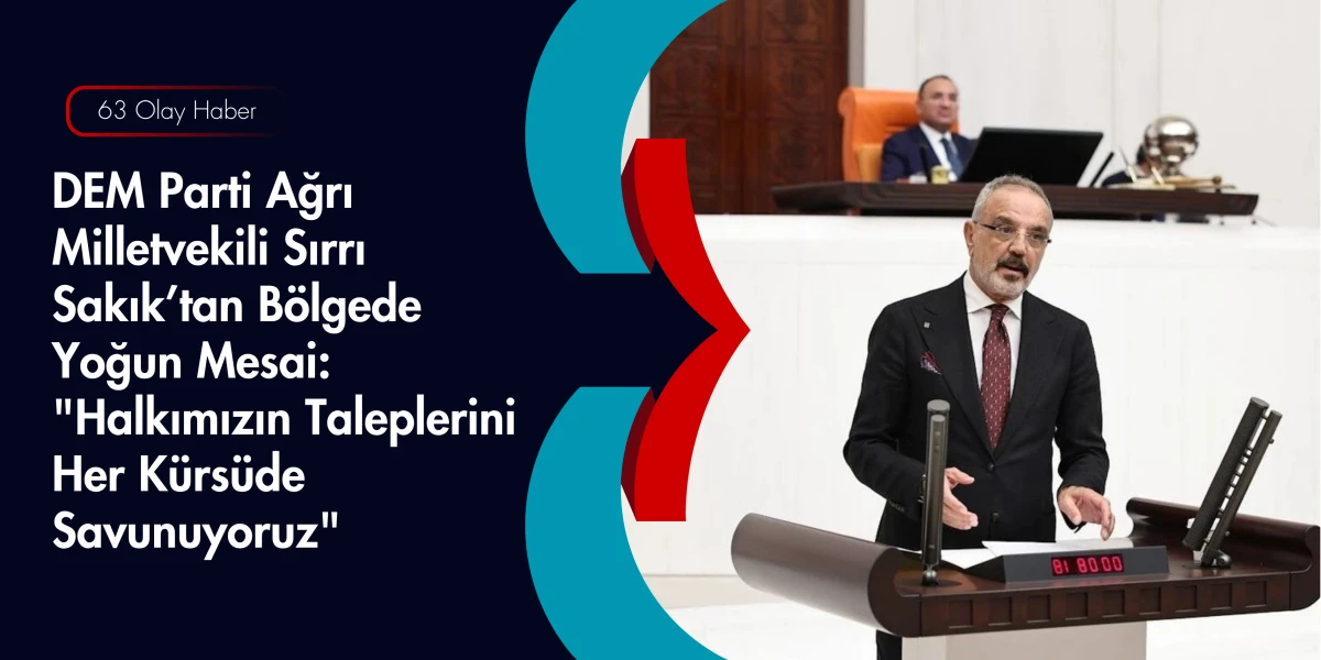 Sırrı Sakık Ağrı&rsquo;da Sahaya İndi: Esnafın ve &Ccedil;ift&ccedil;inin Sorunlarını Yerinde İnceledi
