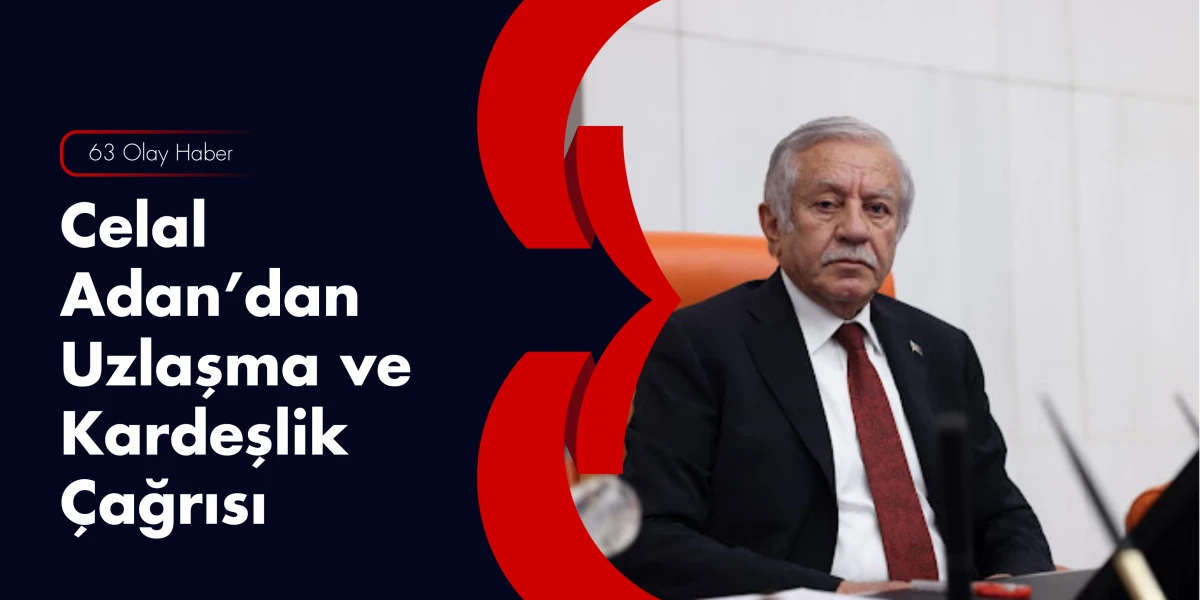 TBMM Başkanvekili Celal Adan: T&uuml;rkiye&rsquo;nin Birliği Her T&uuml;rl&uuml; Siyasetin &Uuml;st&uuml;ndedir