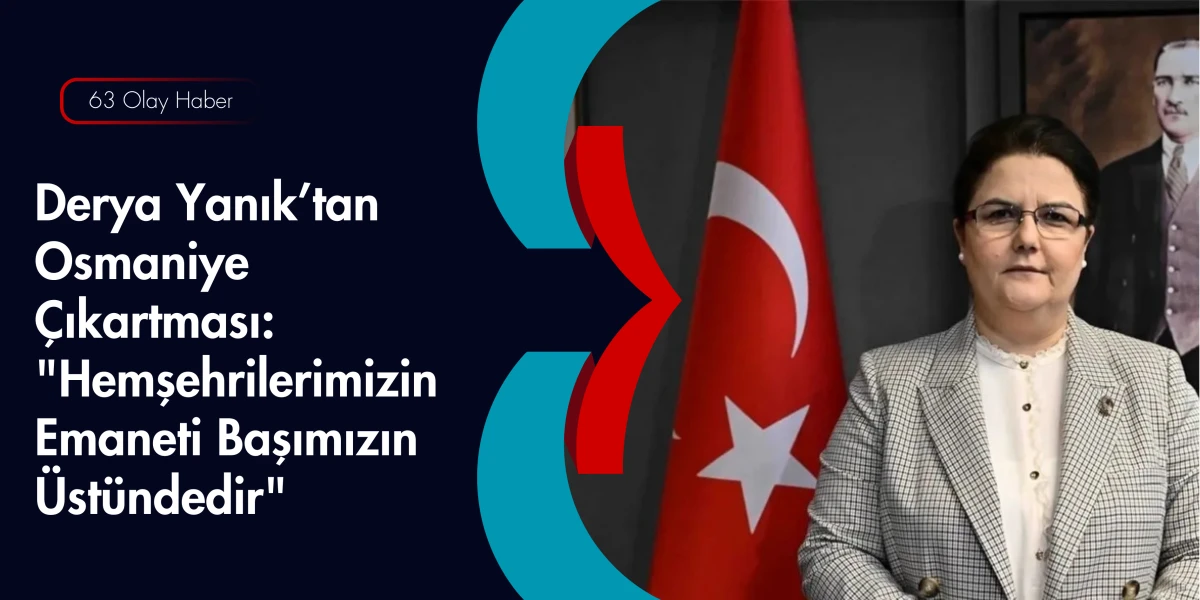 TBMM&rsquo;den Osmaniye&rsquo;ye Hizmet K&ouml;pr&uuml;s&uuml;: Derya Yanık 