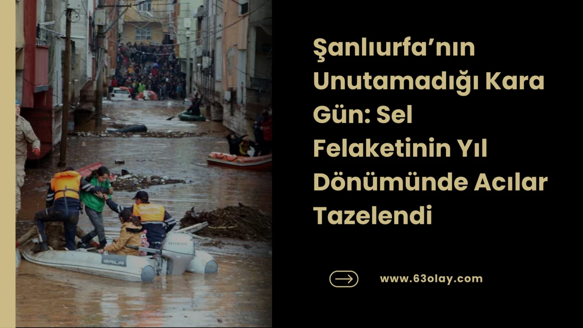 Unutmadık, Unutmayacağız: Şanlıurfa Sel Felaketinin Yıl D&ouml;n&uuml;m&uuml;nde Yas Var
