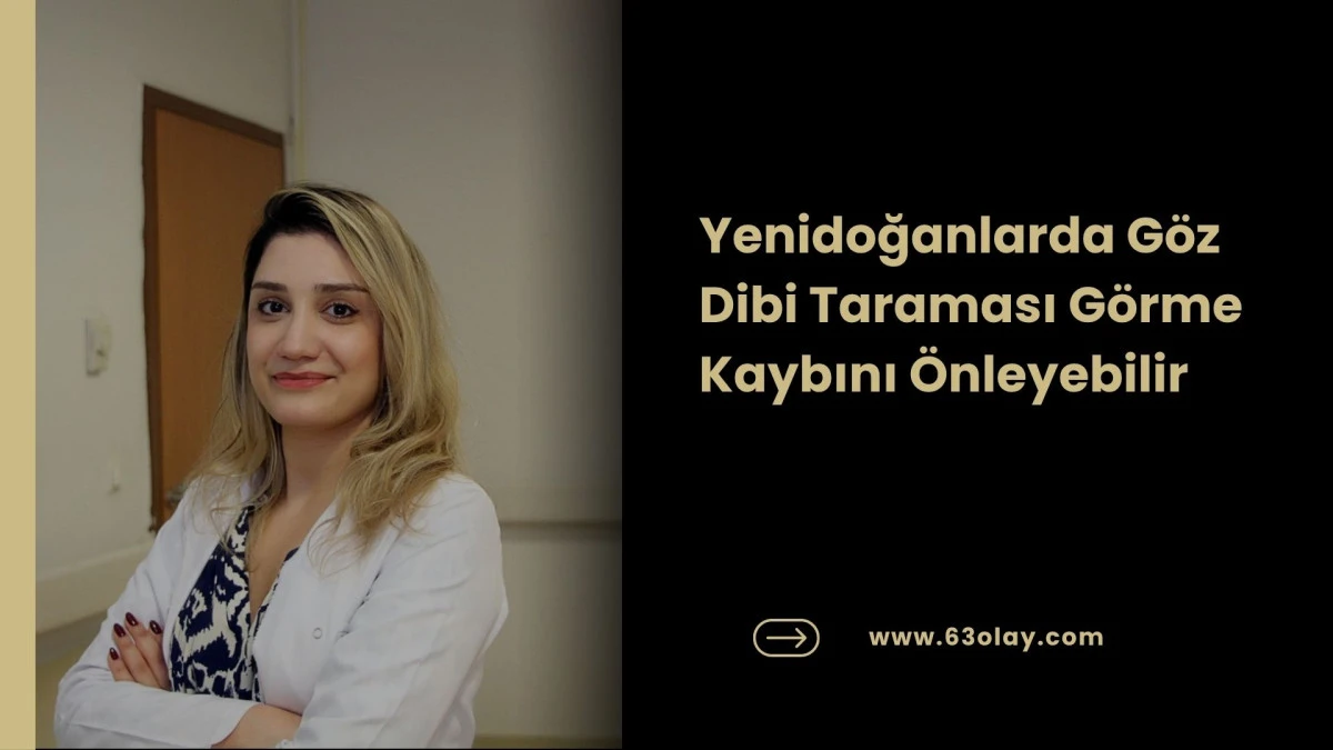 Yenidoğanlarda G&ouml;z Dibi Taraması G&ouml;rme Kaybını &Ouml;nleyebilir